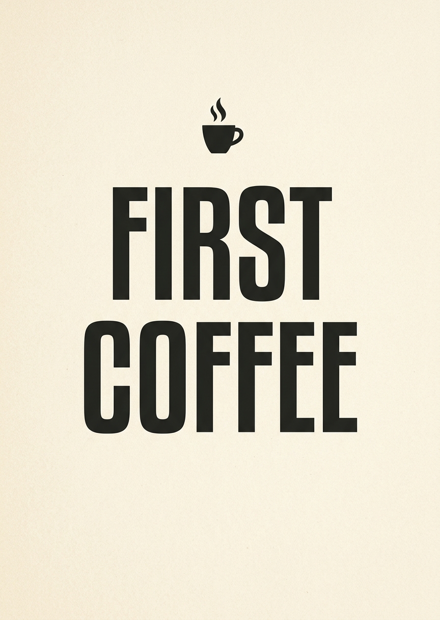 Minimalistisk svart typografi med texten First Coffee centrerad på en vit bakgrund i stående format.
